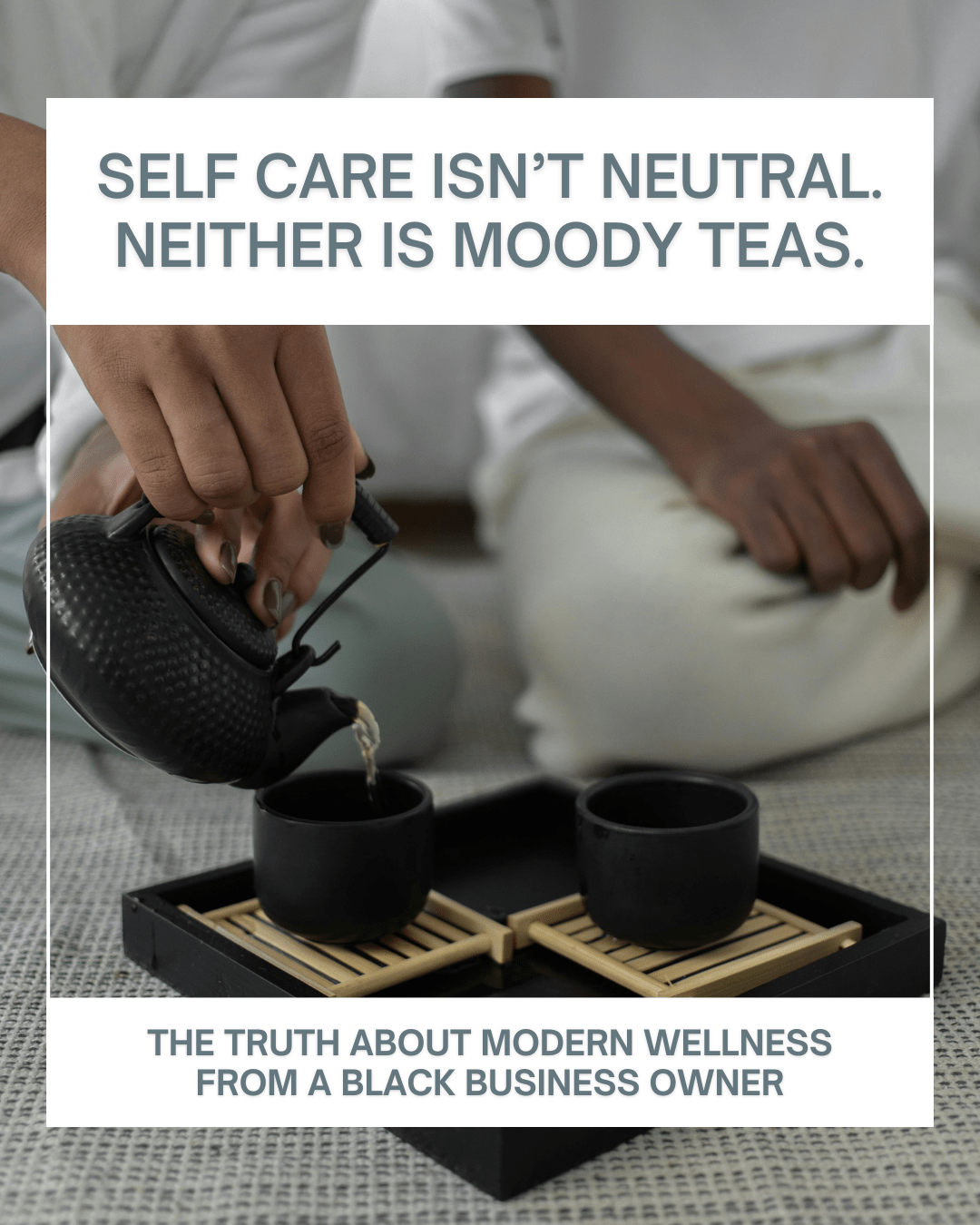 Self-Care Isn’t Neutral. Neither Is Moody Teas.